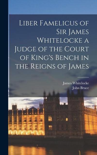 Liber Famelicus of Sir James Whitelocke a Judge of the Court of King’s Bench in the Reigns of James