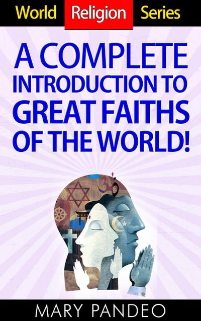 A Complete Introduction to Great Faiths of The World! (World Religion Series, #1)