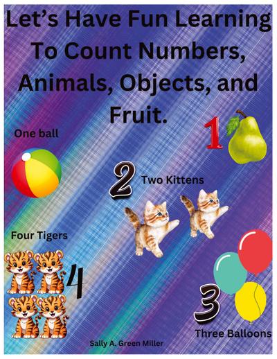 Let’s Have Fun Learning To Count Numbers, Animals, Objects, and Fruit.