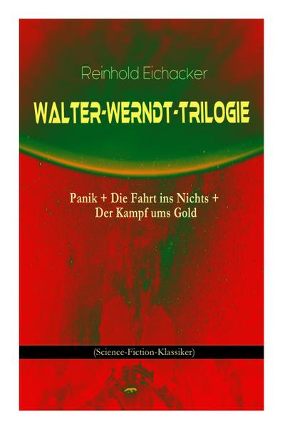 Walter-Werndt-Trilogie: Panik + Die Fahrt ins Nichts + Der Kampf ums Gold (Science-Fiction-Klassiker)