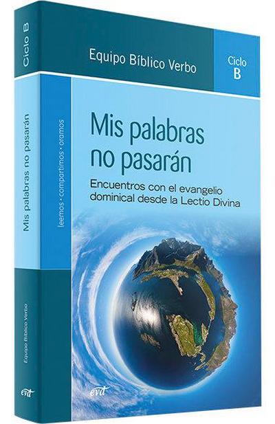Mis palabras no pasarán, ciclo B : encuentros con el evangelio dominical desde la Lectio Divina, ciclo B