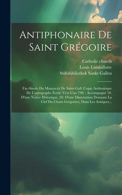 Antiphonaire De Saint Grégoire: Fac-simile Du Manuscrit De Saint-gall (copie Authentique De L’autographe Écrite Vers L’an 790): Accompagné 10. D’une N