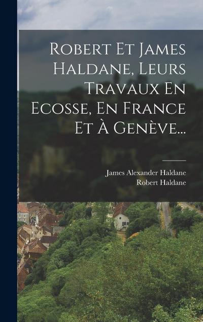 Robert Et James Haldane, Leurs Travaux En Ecosse, En France Et À Genève...