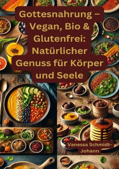 Gottesnahrung - Vegan, Bio & Glutenfrei: Natürlicher Genuss für Körper und Seele