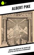 Morals and Dogma of the Ancient and Accepted Scottish Rite of Freemasonry