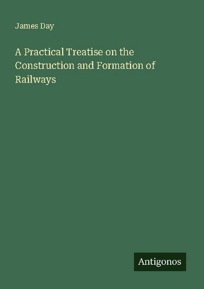 A Practical Treatise on the Construction and Formation of Railways