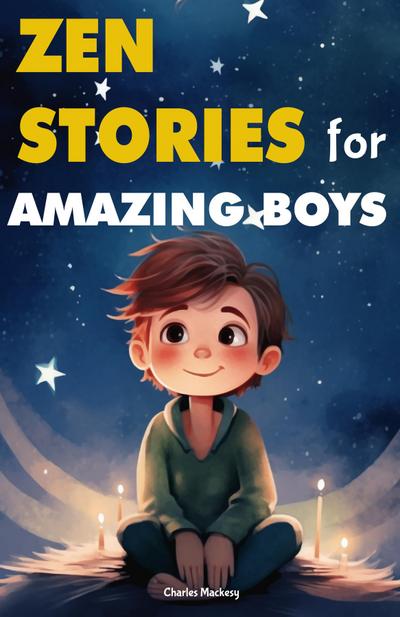 Zen Stories for Amazing Boys: 21 Wisdom Buddha Tales to Nurture Gratitude, Patience, Kindness, Bravery, and the Indomitable Spirit
