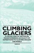 Climbing Glaciers - A Collection of Historical Mountaineering Accounts of Expeditions to Glaciers Around the World