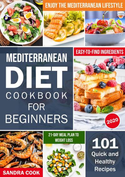 Mediterranean Diet Cookbook For Beginners: 101 Quick and Healthy Recipes with Easy-to-Find Ingredients to Enjoy The Mediterranean Lifestyle (21-Day Meal Preparation Mediterranean Method, #1)