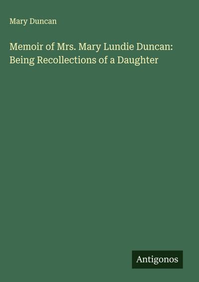 Memoir of Mrs. Mary Lundie Duncan: Being Recollections of a Daughter