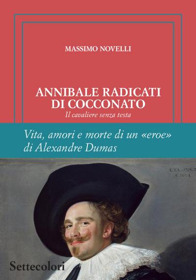 Annibale Radicati di Cocconato. Il cavaliere senza testa. Vita, amori e morte di un ’eroe’ di Alexandre Dumas