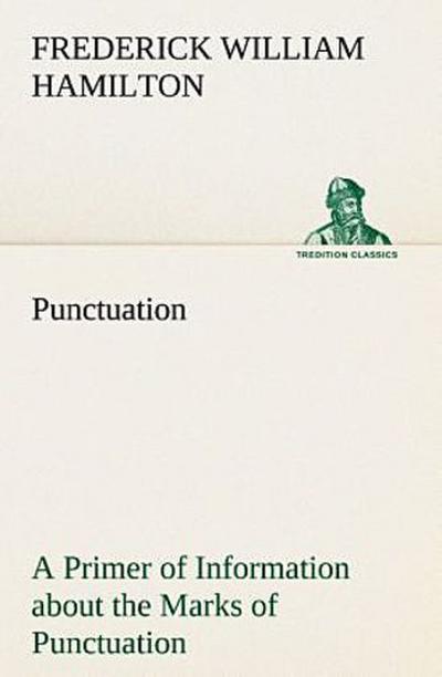 Punctuation A Primer of Information about the Marks of Punctuation and their Use Both Grammatically and Typographically