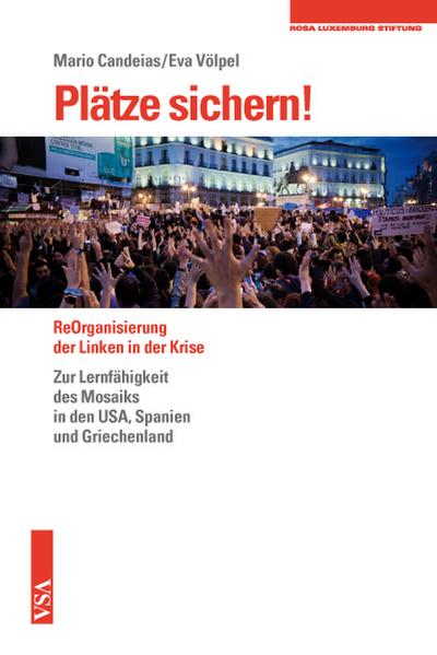 Plätze sichern!: Über Occupy, Indignados, Syntagma und die Lernfähigkeit des Mosaiks: Über Occupy, Indignados, Syntagma und die Lernfähigkeit des ... Veröffentlichung der Rosa-Luxemburg-Stiftung