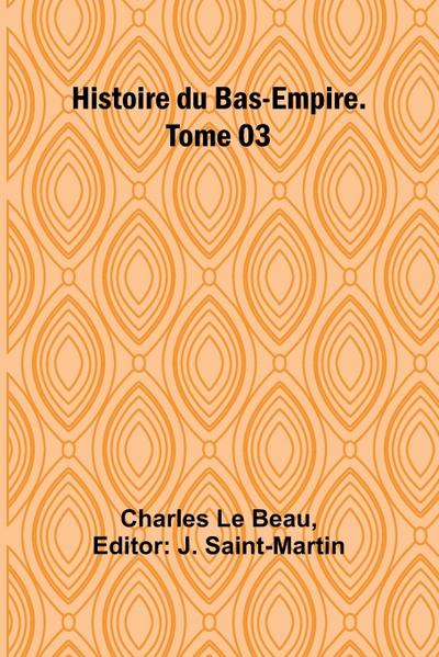 Histoire du Bas-Empire. Tome 03
