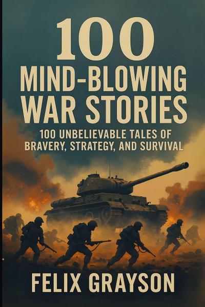 100 Mind-Blowing War Stories