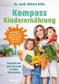 Kompass Kinderernährung: Gesund und gut versorgt in jeder Altersstufe. Mit Rezepten und Tipps für die täglichen Herausforderungen beim Essen. Auch für Vegetarier und Veganer.