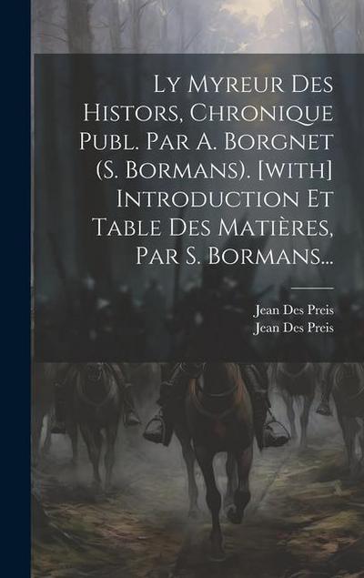 Ly Myreur Des Histors, Chronique Publ. Par A. Borgnet (s. Bormans). [with] Introduction Et Table Des Matières, Par S. Bormans...
