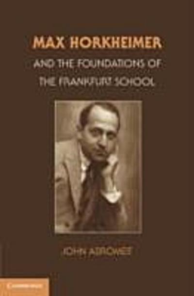 Max Horkheimer and the Foundations of the Frankfurt School