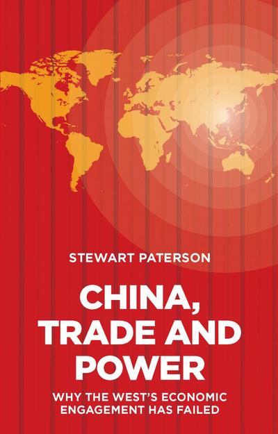 China, Trade and Power: Why the West’s Economic Engagement Has Failed
