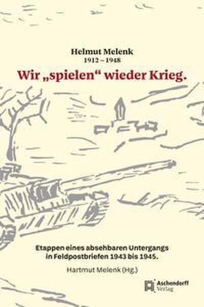Helmut Melenk (1912-1948) ’Wir ’spielen’ wieder Krieg’