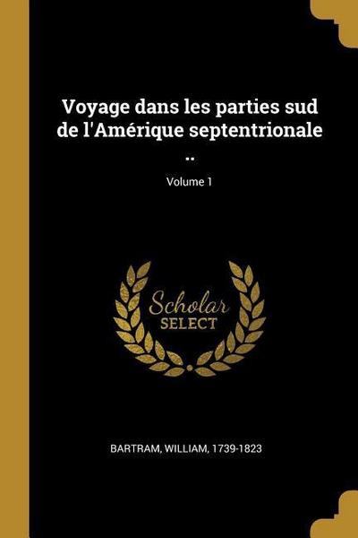 Voyage dans les parties sud de l’Amérique septentrionale ..; Volume 1
