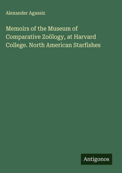Memoirs of the Museum of Comparative Zoölogy, at Harvard College. North American Starfishes