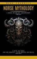 Norse Mythology: A Norse Mythology Contemporary Fantasy (A Guide Into Norse Gods and Goddesses, Viking Warriors and Magical Creatures)