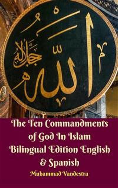 The Ten Commandments of God In Islam Bilingual Edition English & Spanish