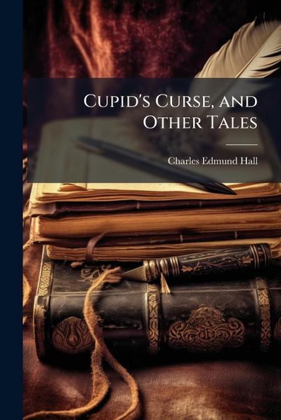 Cupid’s Curse, and Other Tales