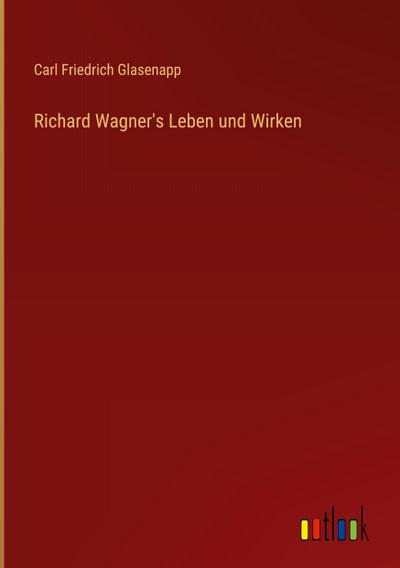 Richard Wagner’s Leben und Wirken