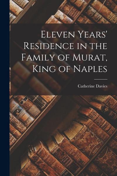 Eleven Years’ Residence in the Family of Murat, King of Naples