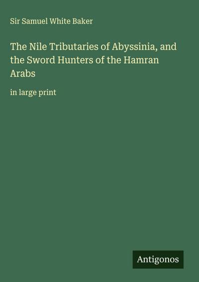 The Nile Tributaries of Abyssinia, and the Sword Hunters of the Hamran Arabs