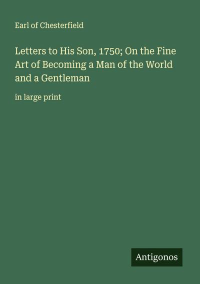 Letters to His Son, 1750; On the Fine Art of Becoming a Man of the World and a Gentleman