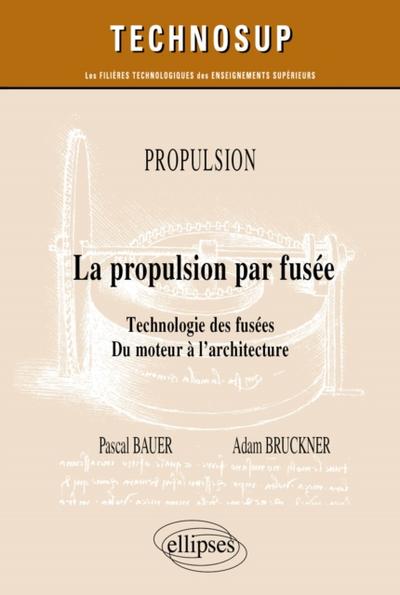 Propulsion - La propulsion par fusée. Technologie des fusées; du moteur à l’’architecture
