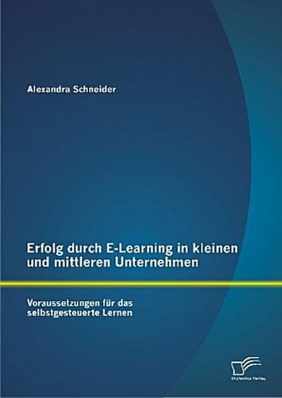 Erfolg durch E-Learning in kleinen und mittleren Unternehmen: Voraussetzungen für das selbstgesteuerte Lernen
