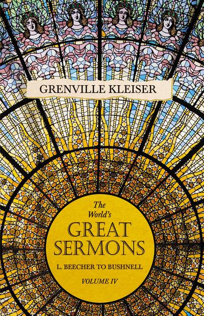 The World’s Great Sermons - L. Beecher to Bushnell - Volume IV