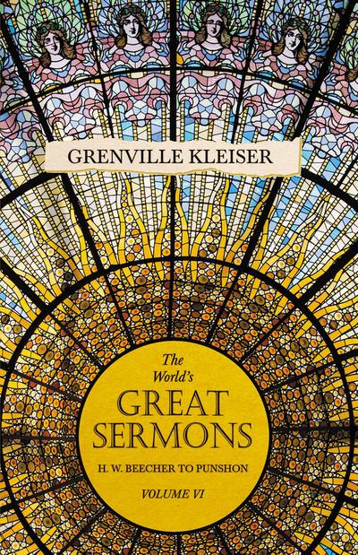 The World’s Great Sermons - H. W. Beecher to Punshon - Volume VI