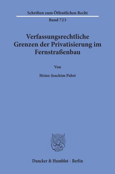 Verfassungsrechtliche Grenzen der Privatisierung im Fernstraßenbau.