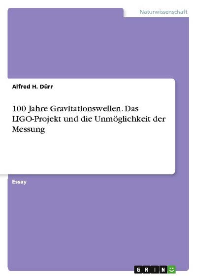 100 Jahre Gravitationswellen. Das LIGO-Projekt und die Unmöglichkeit der Messung