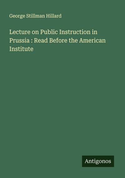 Lecture on Public Instruction in Prussia : Read Before the American Institute