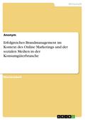 Erfolgreiches Brandmanagement im Kontext des Online Marketings und der sozialen Medien in der Konsumgüterbranche