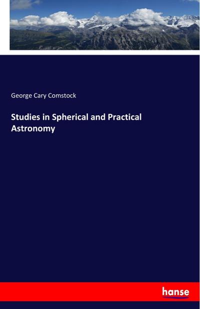 Studies in Spherical and Practical Astronomy