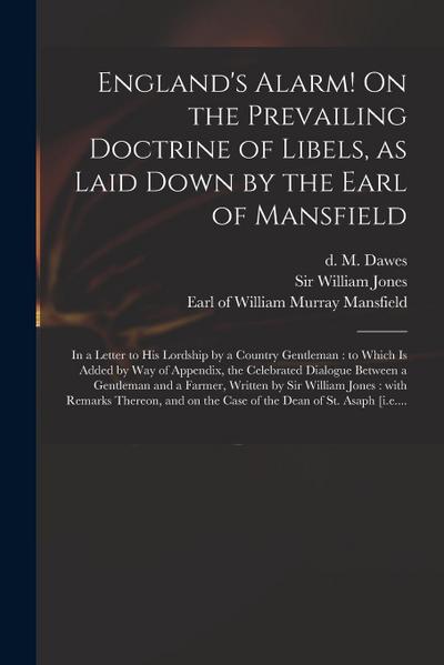 England’s Alarm! On the Prevailing Doctrine of Libels, as Laid Down by the Earl of Mansfield: in a Letter to His Lordship by a Country Gentleman: to W