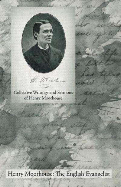 Collective Writings and Sermons of Henry Moorhouse