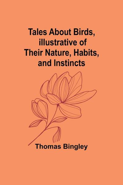Tales About Birds, Illustrative of Their Nature, Habits, and Instincts