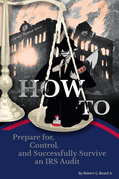 How to Prepare For, Control, and Successfully Survive an IRS Audit