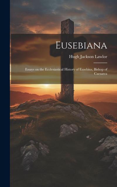 Eusebiana: Essays on the Ecclesiastical History of Eusebius, Bishop of Caesarea