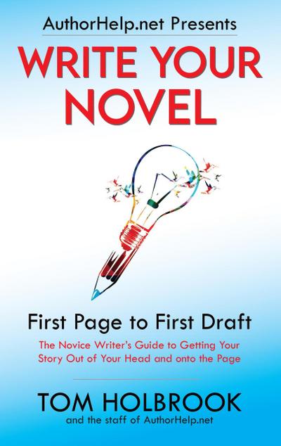 Write Your Novel: First Page to First Draft (AuthorHelp.net Writing Series)