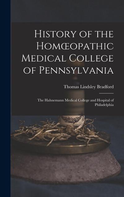 History of the Homoeopathic Medical College of Pennsylvania: The Hahnemann Medical College and Hospital of Philadelphia