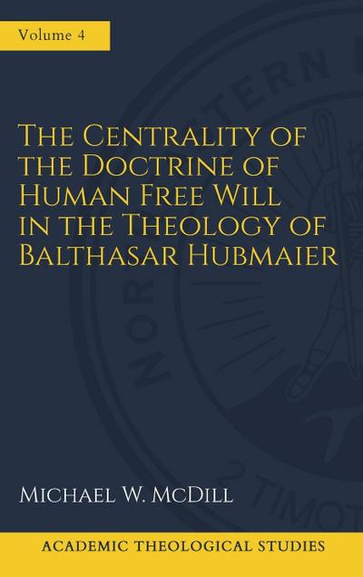 The Centrality of the Doctrine of Free Human Will  in the Theology of Balthasar Hubmaier
